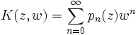 K(z,w)= \sum_{n=0}^\infty p_n(z) w^n