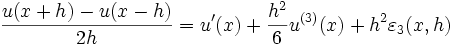 \frac{ u( x + h ) - u( x - h ) } { 2 h } = u'(x) + \frac{ h^2 }{ 6 } u^{(3)}( x ) + h^2 \varepsilon_3( x,h )