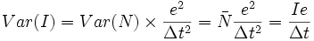 Var(I)=Var(N) \times\frac{e^2}{ \Delta t ^2}=\bar{N}\frac{e^2}{ \Delta t ^2}=\frac{Ie}{\Delta t} 