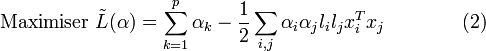\mbox{Maximiser } \tilde{L}(\alpha) = \sum_{k=1}^p \alpha_k - \frac{1}{2}\sum_{i,j} \alpha_i \alpha_j l_i l_j x_i^T x_j \qquad\qquad(2)