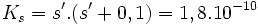K_s = s^\prime.(s^\prime+0,1) = 1,8 . 10^{-10}\,