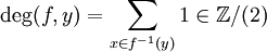 \deg(f,y) = \sum_{x \in f^{-1}(y)}{1} \in \mathbb Z/(2)