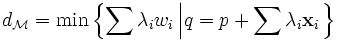 d_{\mathcal{M}} = \min \left\{ \sum \lambda_i w_i \left| q = p + \sum \lambda_i \mathbf{x}_i \right. \right\}