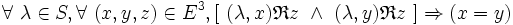  \forall\ \lambda \in S , \forall\ ( x , y , z ) \in E^3 , [\ ( \lambda , x ) \mathfrak{R} z \ \wedge\ ( \lambda , y ) \mathfrak{R} z \ ] \Rightarrow ( x = y ) \,
