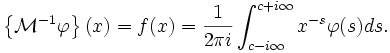 \left\{\mathcal{M}^{-1}\varphi\right\}(x) = f(x)=\frac{1}{2 \pi i} \int_{c-i \infty}^{c+i \infty} x^{-s} \varphi(s) ds.