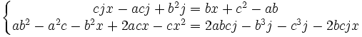  \left\{\begin{matrix} cjx-acj+b^2j=bx+c^2-ab \\ ab^2-a^2c-b^2x+2acx-cx^2=2abcj-b^3j-c^3j-2bcjx \end{matrix}\right. 
