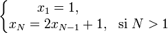
\left\{\begin{matrix}
x_1=1, \\
x_N = 2x_{N-1} + 1, & \mbox{si }N>1
\end{matrix}\right.
