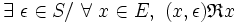  \exists\ \epsilon \in S /\ \forall\ x \in E ,\ ( x , \epsilon ) \mathfrak{R} x \,