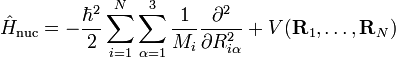  \hat{H}_\mathrm{nuc} = -\frac{\hbar^2}{2}\sum_{i=1}^N
\sum_{\alpha=1}^3 \frac{1}{M_i} \frac{\partial^2}{\partial R_{i\alpha}^2} +V(\mathbf{R}_1,\ldots,\mathbf{R}_N) 