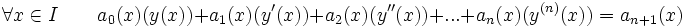 \forall x \in I \qquad a_0(x) ( y(x)) + a_1(x) ( y' (x)) + a_2(x) ( y''(x)) + ... + a_n(x) ( y^{(n)}
(x))= a_{n+1}(x) \,