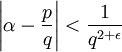 \left| \alpha - \frac{p}{q} \right| < \frac{1}{q^{2+\epsilon}}\,