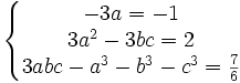  \left\{\begin{matrix} -3a=-1 \\ 3a^2 - 3bc=2 \\ 3abc - a^3 - b^3 - c^3=\frac{7}{6} \end{matrix}\right. 