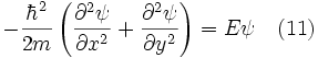 -\frac{\hbar^2}{2m} \left( \frac{\partial^2\psi}{\partial x^2}+\frac{\partial^2 \psi}{\partial y^2} \right) =E\psi \quad(11)