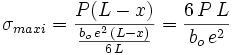 \sigma_{maxi}= \frac {P(L-x)}{\frac {b_o\,e^2\,(L-x)}{6\,L}}= \frac {6\,P\,L} {b_o\,e^2}