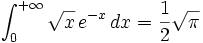 \int_0^{+\infty}{\sqrt{x}\,e^{-x}\,dx} = \frac{1}{2}\sqrt \pi