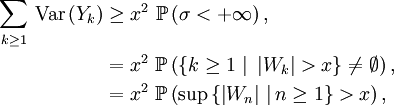 \begin{align}
\sum_{k\ge 1}\,\text{Var}\left(Y_{k}\right)
&\ge
x^2\ \mathbb{P}\left(\sigma< +\infty\right),
\\
&=
x^2\ \mathbb{P}\left(\left\{k\ge 1\ |\ \left|W_{k}\right|>x\right\}\neq\emptyset\right),
\\
&=
x^2\ \mathbb{P}\left(\sup\left\{\left|W_{n}\right|\,|\,n\ge 1\right\}>x\right),
\end{align}
