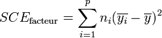 SCE_\text{facteur} = \sum_{i=1}^p n_i (\overline{y_i} - \overline{y})^2