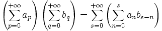 \left(\sum_{p=0}^{+\infty} a_p\right)\left(\sum_{q=0}^{+\infty} b_q\right)= \sum_{s=0}^{+\infty} \left(\sum_{n=0}^s a_nb_{s-n}\right)