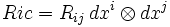Ric = R_{ij}\,dx^i\otimes dx^j