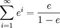 \sum^{\infty}_{i=1}e^{i}=\dfrac{e}{1-e}