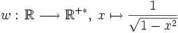 w:\,\mathbb R \longrightarrow\mathbb R^{+*},\;x\mapsto {1\over\sqrt{1-x^2}}
