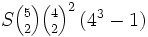 \textstyle{S {5 \choose 2} {4 \choose 2}^2 \left(4^3-1\right)}