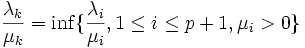 \frac{\lambda_k}{\mu_k} = \inf \{ \frac{\lambda_i}{\mu_i}, 1 \leq i \leq p + 1, \mu_i > 0 \}