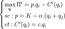 \begin{cases} \displaystyle\max_{q_i} \Pi^i = p.q_i - C^i(q_i)\\sc : p = K - \alpha.(q_i + q_j)\\et : C^i(q_i) = c.q_i\end{cases}