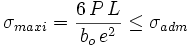 \sigma_{maxi}=\frac {6\,P\,L}{b_o\,e^2} \le \sigma_{adm}