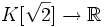 K[\sqrt{2}] \to \mathbb{R}