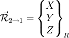  \vec{\mathcal{R}}_{2 \to 1} = 
\begin{Bmatrix}
X \\
Y \\
Z \\
\end{Bmatrix}_R
