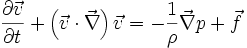 \frac{\partial \vec{v}}{\partial t} + \left( \vec{v} \cdot \vec{\nabla} \right) \vec{v} = - \frac{1}{\rho} \vec{\nabla} p + \vec{f}