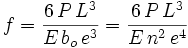 f=\frac{6\,P\,L^3}{E\,b_o\,e^3} = \frac{6\,P\,L^3}{E\,n^2\,e^4}