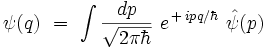  \psi(q) \ = \ \int \frac{dp}{\sqrt{2 \pi \hbar}} \ e^{\, + \, i p q/\hbar} \ \hat{\psi}(p) 