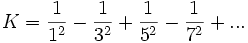 K = \frac{1}{1^2} - \frac{1}{3^2} + \frac{1}{5^2} - \frac{1}{7^2} + ...