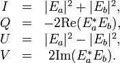  \begin{matrix}
I&=&|E_a|^2+|E_b|^2,     \\
Q&=&-2\mbox{Re}(E_a^{*}E_b),        \\
U&=&|E_a|^{2}-|E_b|^{2},        \\
V&=&2\mbox{Im}(E_a^{*}E_b).     \\
\end{matrix}
