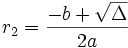 r_2 = \frac{-b + \sqrt{\Delta}}{2a}