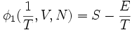 \phi_{1}(\frac{1}{T},V,N)  =  S - \frac{E} {T}