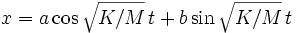 x = a \cos\sqrt{K/M}\, t + b \sin\sqrt{K/M}\, t 