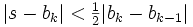  |s-b_k| < \begin{matrix} \frac12 \end{matrix} |b_k - b_{k-1}| 