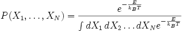 P(X_1, \ldots, X_N) = \frac{e^{-\frac{E}{k_B T}}}{\int dX_1\,dX_2 \ldots dX_N e^{-\frac{E}{k_B T}}}