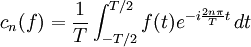 c_n(f) = \frac{1}{T} \int_{-T/2}^{T/2} f(t) e^{-i \frac{2n\pi}{T}t}\,dt\, 