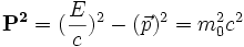  \mathbf{P^2}=(\frac {E}{c})^2 -(\vec p )^2= m_0^2c^2