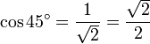 \cos {45^\circ} = \frac{1}{\sqrt{2}} = \frac{\sqrt{2}}{2}