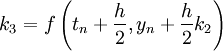  k_3 = f \left( t_n + {h \over 2}, y_n + {h\over 2} k_2 \right) 