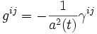 g^{ij} = - \frac{1}{a^2(t)} \gamma^{ij}