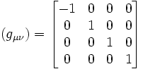 
(g_{\mu \nu}) = \begin{bmatrix} -1 & 0 & 0 & 0\\ 0 & 1 & 0 & 0 \\ 0 & 0 & 1 & 0 \\ 0 & 0 & 0 & 1\end{bmatrix} \ 
