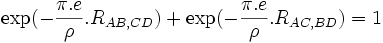  \exp (-\frac {\pi .e}{\rho} . R_{AB,CD}) + \exp (-\frac {\pi .e}{\rho} . R_{AC,BD}) = 1
