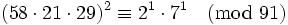 (58\cdot 21\cdot 29)^2\equiv 2^1\cdot7^1\pmod{91}