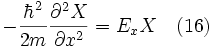 -\frac{\hbar^2}{2m}\frac{\partial^2X}{\partial x^2} = E_x X\quad (16)